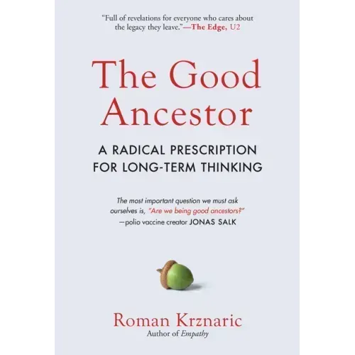 The Good Ancestor: A Radical Prescription for Long-Term Thinking