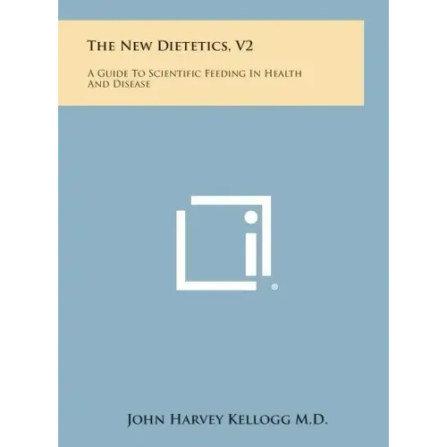 The New Dietetics, V2: A Guide to Scientific Feeding in Health and Disease