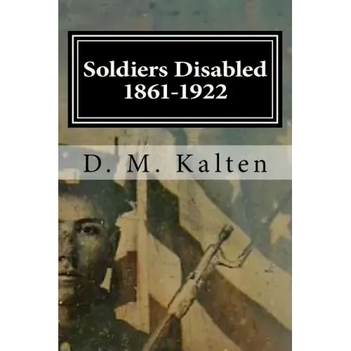 Soldiers Disabled 1861-1922: Civil War Disabled Veterans and the Old Soldiers' Homes