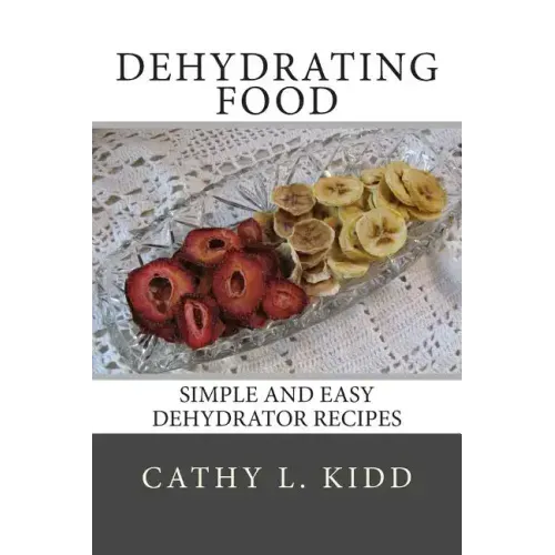 Dehydrating Food: Simple and Easy Dehydrator Recipes