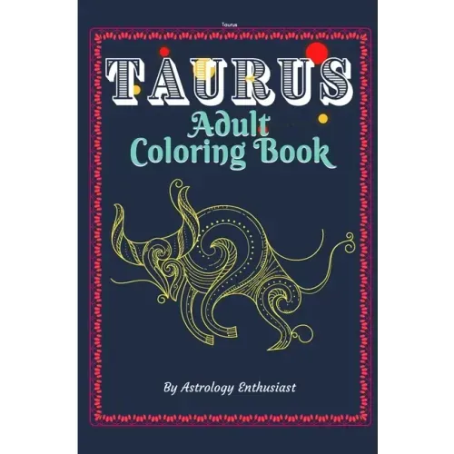Taurus Adult Coloring Book: An Exciting Coloring Book for Zodiac and Astrology Enthusiasts
