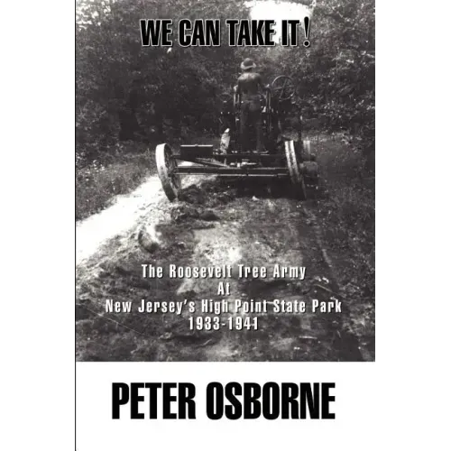 We Can Take It!: The Roosevelt Tree Army at New Jersey's High Point State Park 1933-1941