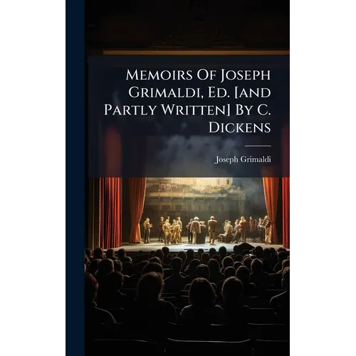 Memoirs Of Joseph Grimaldi, Ed. [and Partly Written] By C. Dickens