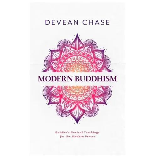 Modern Buddhism: Buddha's Ancient Teachings For The Modern Person