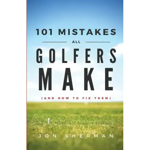 101 Mistakes All Golfers Make (and how to fix them)