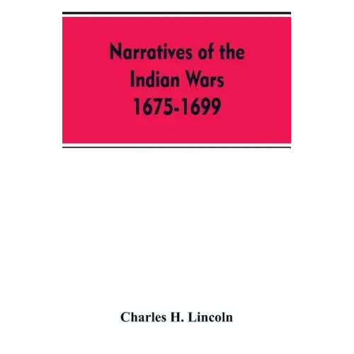 Narratives Of The Indian Wars 1675-1699