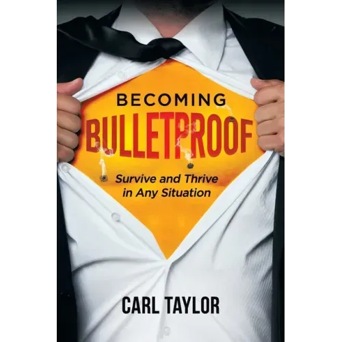 Becoming Bulletproof: Survive and Thrive in Any Situation