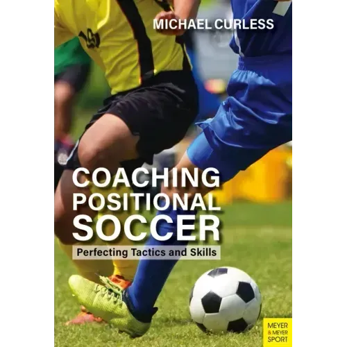 Coaching Positional Soccer: Perfecting Principles and Skills