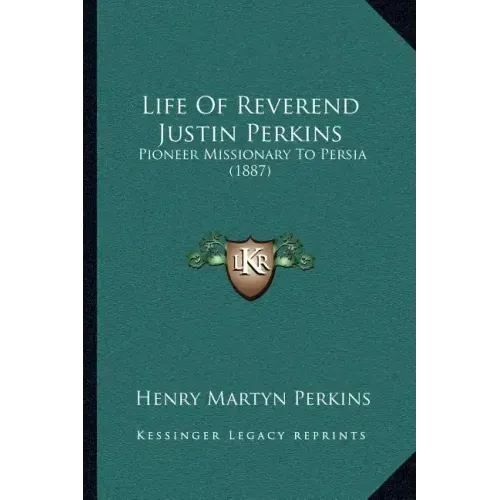 Life of Reverend Justin Perkins: Pioneer Missionary to Persia (1887)