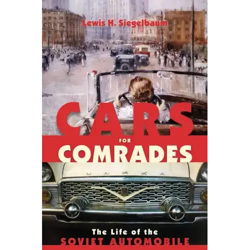Cars for Comrades: The Life of the Soviet Automobile