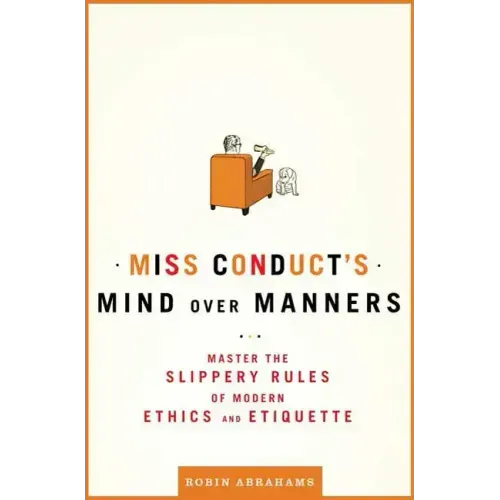 Miss Conduct's Mind Over Manners: Master the Slippery Rules of Modern Ethics and Etiquette