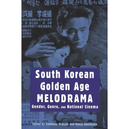 South Korean Golden Age Melodrama: Gender, Genre, and National Cinema