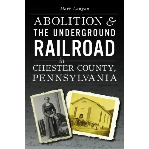 Abolition & the Underground Railroad in Chester County, Pennsylvania