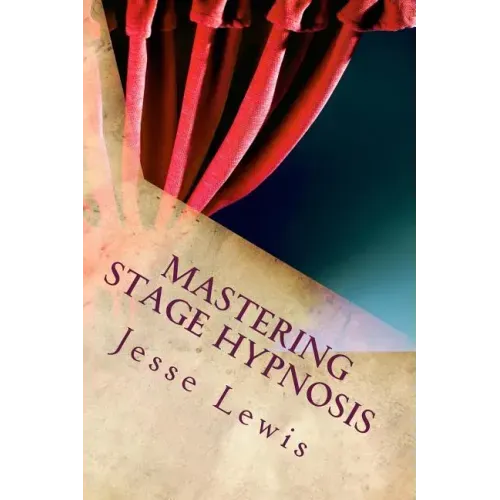 Mastering Stage Hypnosis: The Simple Guide To Entertaining With Hypnosis