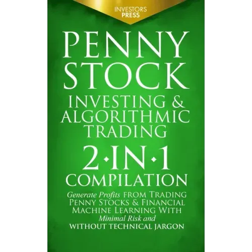 Penny Stock Investing & Algorithmic Trading: 2-in-1 Compilation Generate Profits from Trading Penny Stocks & Financial Machine Learning With Minimal R