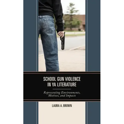 School Gun Violence in YA Literature: Representing Environments, Motives, and Impacts