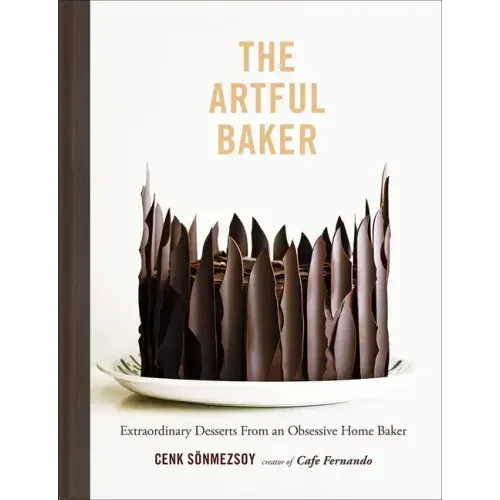 The Artful Baker: Extraordinary Desserts from an Obsessive Home Baker