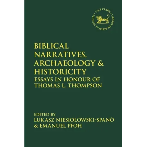 Biblical Narratives, Archaeology and Historicity: Essays In Honour of Thomas L. Thompson