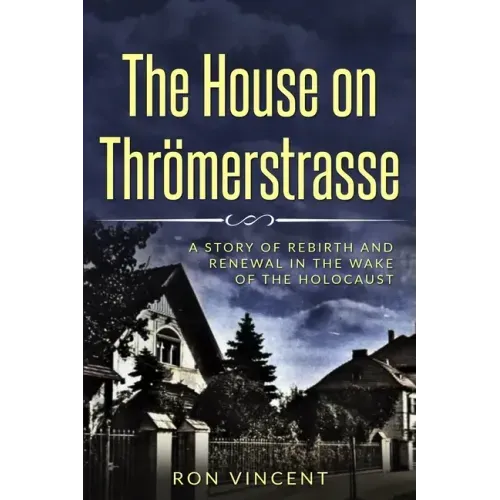 The House on Thrömerstrasse: A Story of Rebirth and Renewal in the Wake of the Holocaust