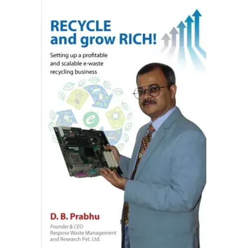 Recycle and Grow Rich!: How to set up a profitable and scalable e-waste recycling business