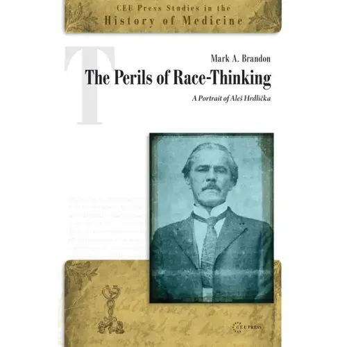 The Perils of Race-Thinking: A Portrait of Ale. Hrdlicka