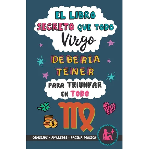 El libro secreto que todo Virgo debería tener para triunfar en todo: Horóscopo Virgo: consejos, dinero, amor, amuletos y más. Un Libro de Astrología d