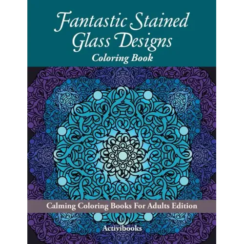 Fantastic Stained Glass Designs Coloring Book: Calming Coloring Books For Adults Edition