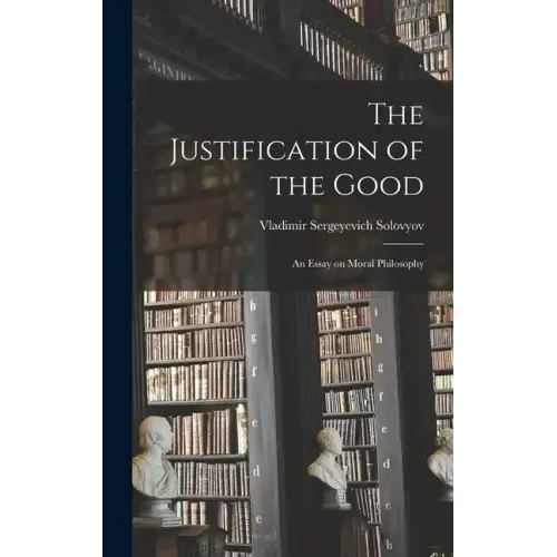 The Justification of the Good: An Essay on Moral Philosophy