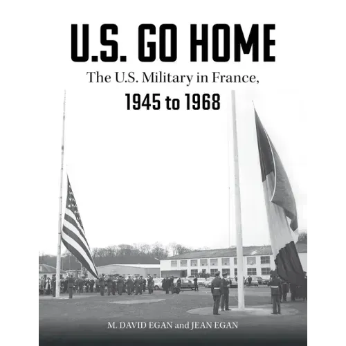 U.S. Go Home: The U.S. Military in France, 1945-1968