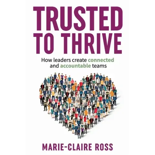 Trusted to Thrive: How leaders create connected and accountable teams
