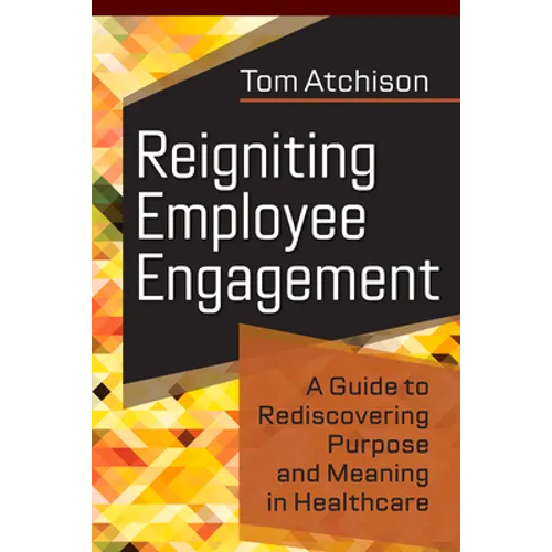 Reigniting Employee Engagement: A Guide to Rediscovering Purpose and Meaning in Healthcare