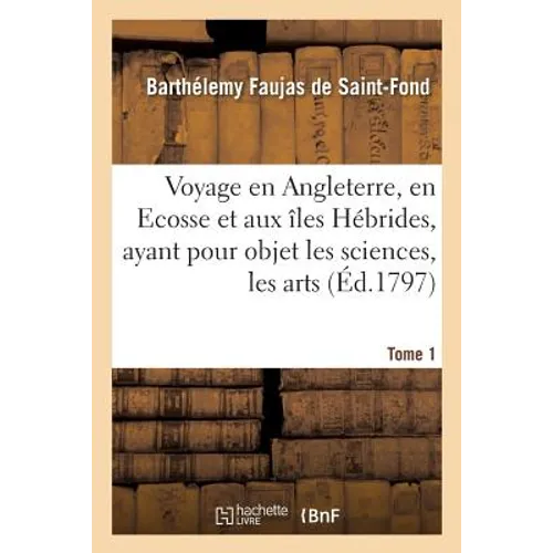 Voyage en Angleterre, en Ecosse et aux îles Hébrides, Tome 1: ayant pour objet les sciences, les arts, l'histoire naturelle et les m urs