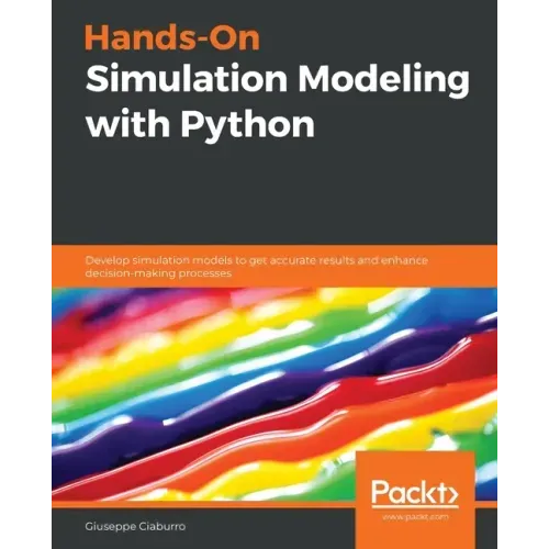 Hands-On Simulation Modeling with Python: Develop simulation models to get accurate results and enhance decision-making processes