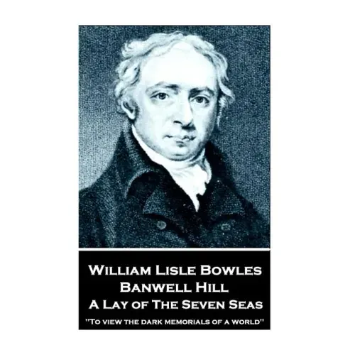 William Lisle Bowles - Banwell Hill: A Lay of The Seven Seas: "To view the dark memorials of a world"