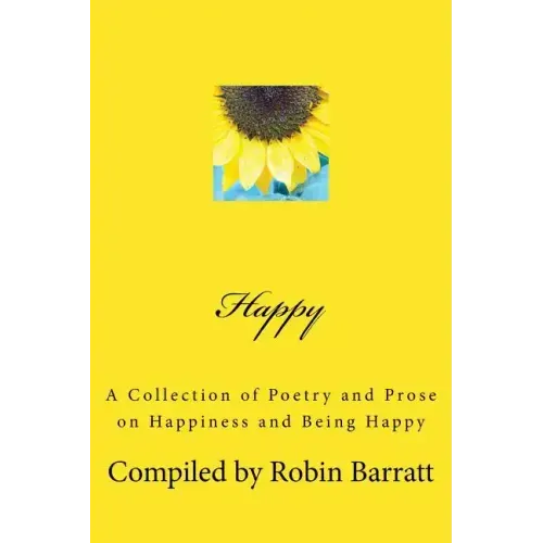 Happy: A Collection of Poetry and Prose on Happiness and Being Happy