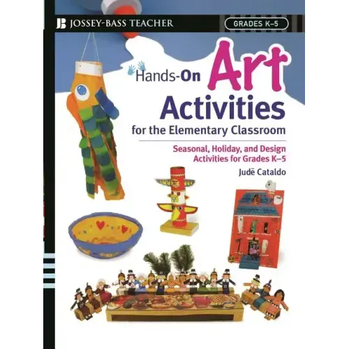 Hands-On Art Activities for the Elementary Classroom: Seasonal, Holiday, and Design Activities for Grades K-5
