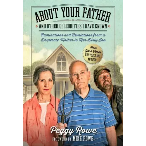 About Your Father and Other Celebrities I Have Known: Ruminations and Revelations from a Desperate Mother to Her Dirty Son