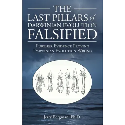 The Last Pillars of Darwinian Evolution Falsified: Further Evidence Proving Darwinian Evolution Wrong