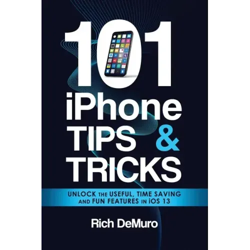 101 iPhone Tips & Tricks: Unlock the useful, time saving and fun features in iOS 13