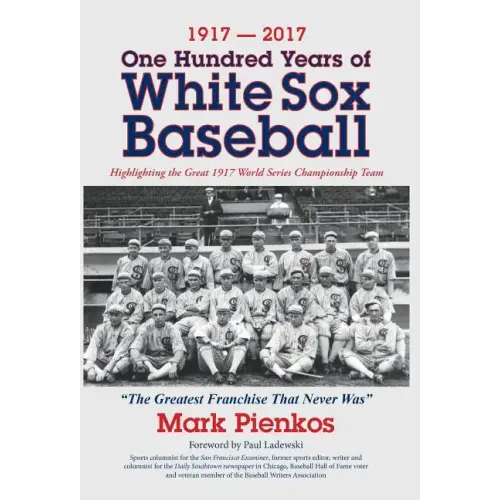 1917-2017-One Hundred Years of White Sox Baseball: Highlighting the Great 1917 World Series Championship Team