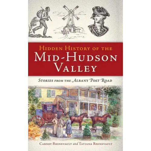 Hidden History of the Mid-Hudson Valley: Stories from the Albany Post Road
