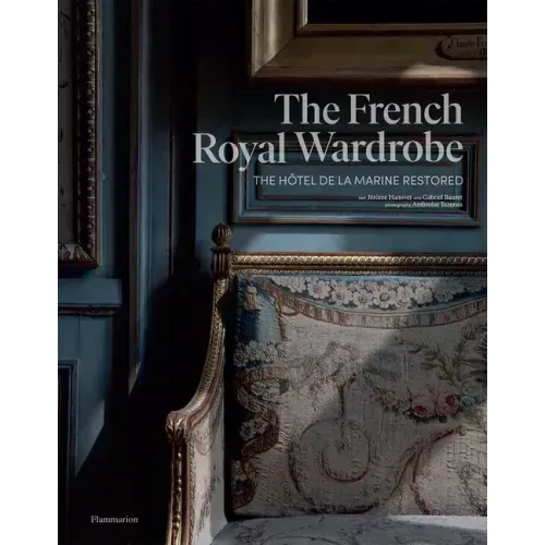 The French Royal Wardrobe: The Hôtel de la Marine Restored