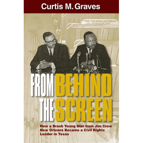 From Behind the Screen: How a Brash Young Man from Jim Crow New Orleans Became a Civil Rights Leader in Texas
