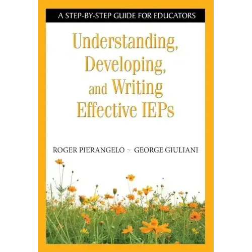 Understanding, Developing, and Writing Effective IEPs: A Step-by-Step Guide for Educators