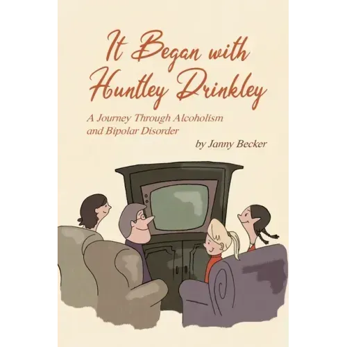 It Began with Huntley Drinkley: A Journey Through Alcoholism and Bipolar Disorder