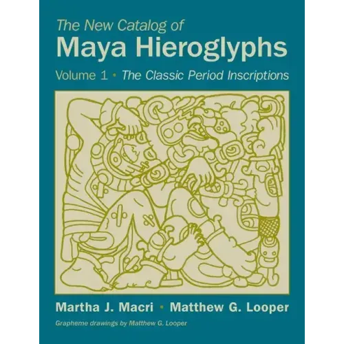 The New Catalog of Maya Hieroglyphs, Volume 1: The Classic Inscriptions
