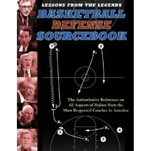 Lessons from the Legends: Basketball Defense Sourcebook: The Authoritative Reference on All Aspects of Defense from the Most Respected Coaches in Amer