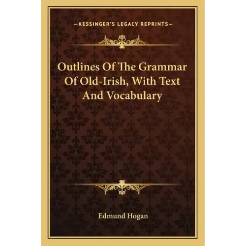 Outlines of the Grammar of Old-Irish, with Text and Vocabulary