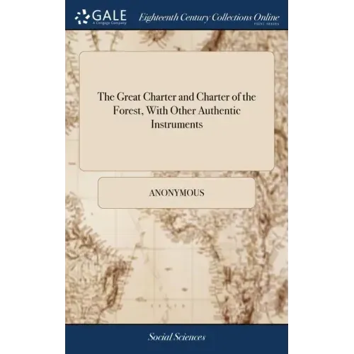 The Great Charter and Charter of the Forest, With Other Authentic Instruments: To Which is Prefixed an Introductory Discourse, Containing the History