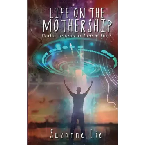 Life on the Mothership - Pleiadian Perspective on Ascension Book 2